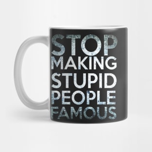 Stop making Stupid People Famous Mug